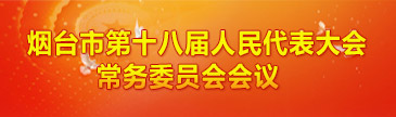 烟台市第十八届人民代表大会常务委员会会议